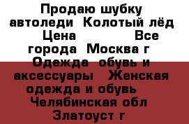 Продаю шубку автоледи. Колотый лёд.  › Цена ­ 28 000 - Все города, Москва г. Одежда, обувь и аксессуары » Женская одежда и обувь   . Челябинская обл.,Златоуст г.